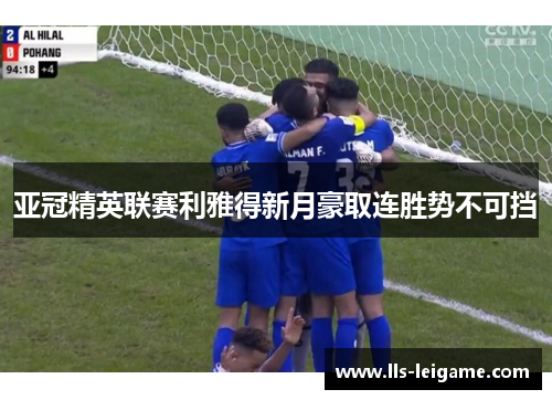 亚冠精英联赛利雅得新月豪取连胜势不可挡